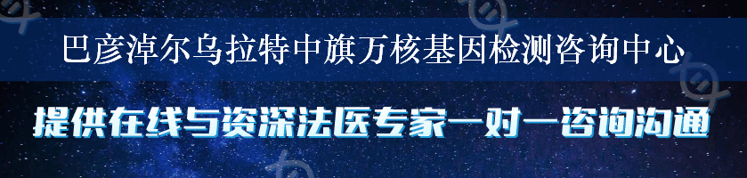 巴彦淖尔乌拉特中旗万核基因检测咨询中心